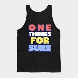 one think's for sure Tank Top